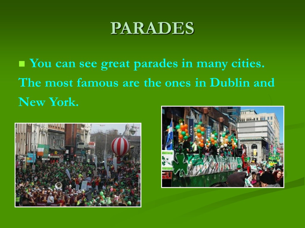 PARADES You can see great parades in many cities. The most famous are the